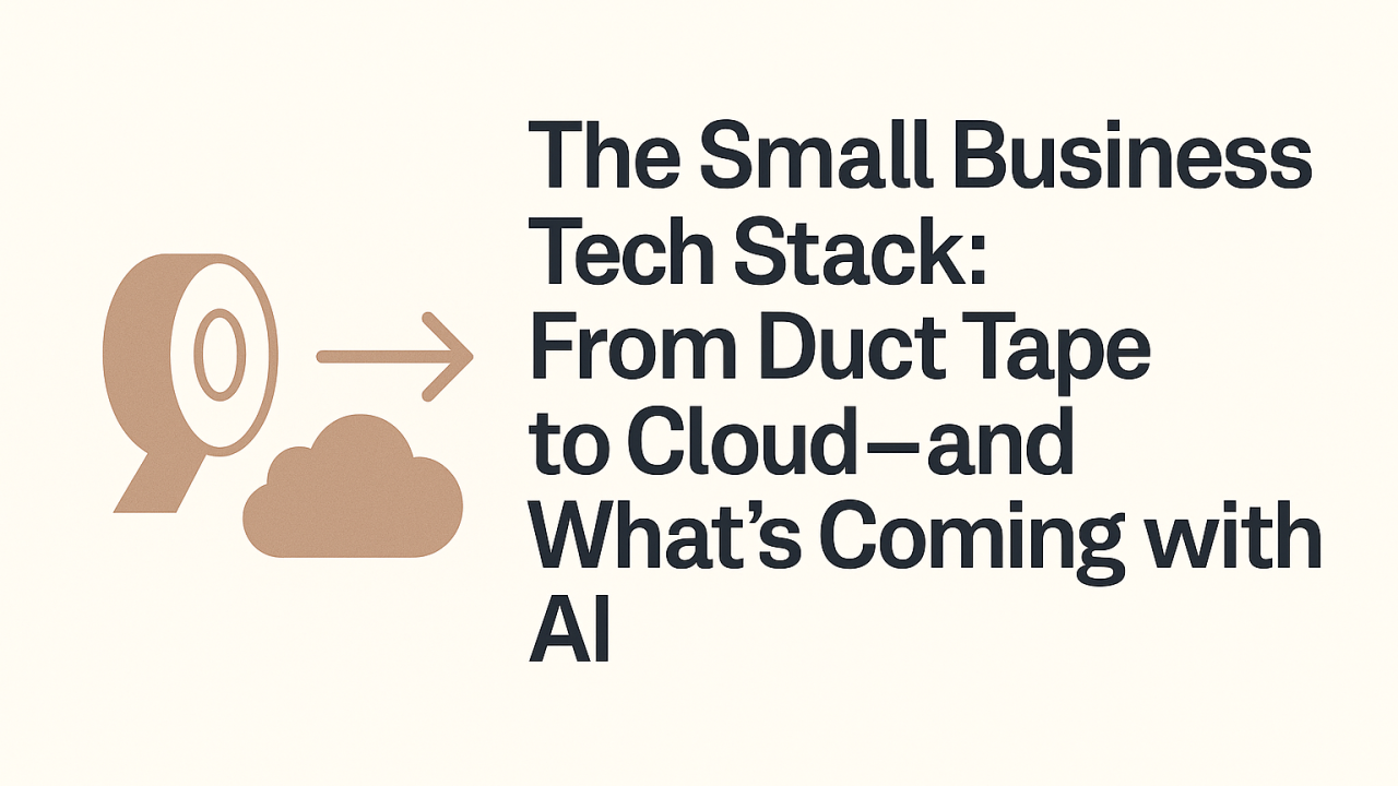 The Small Business Tech Stack: From Duct Tape to Cloud — and What’s Coming with AI