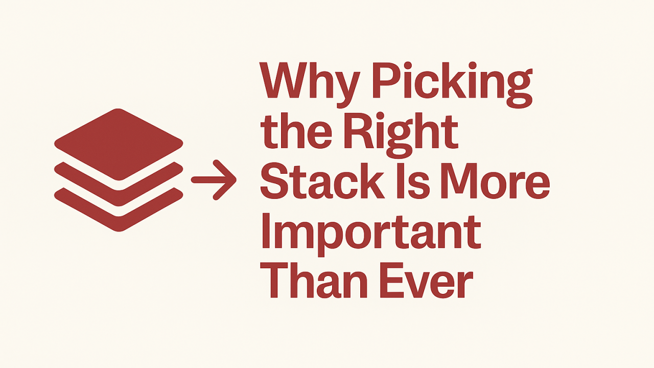 Why Picking the Right Stack Is More Important Than Ever
